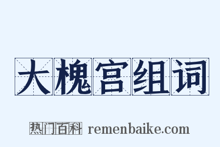 大槐宫组词是什么意思的图片